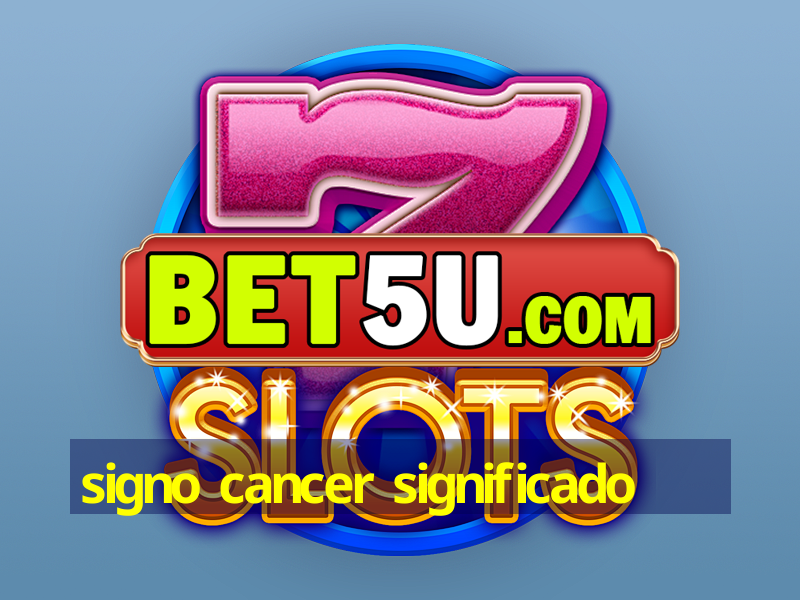 signo cancer significado